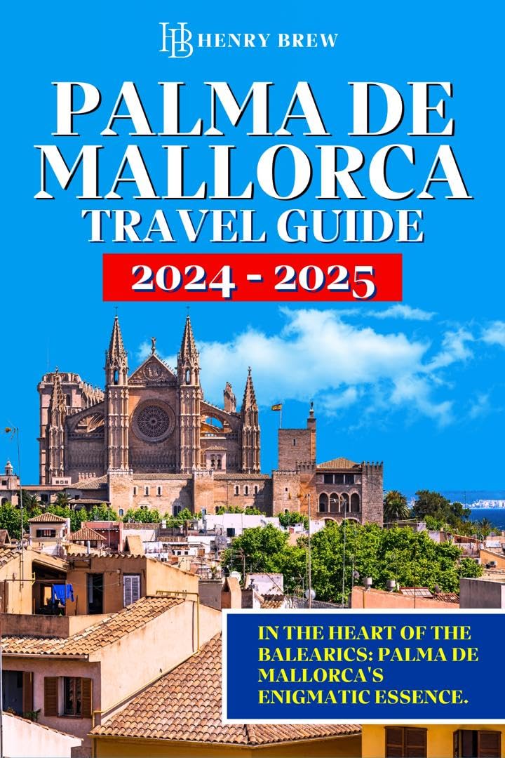 Palma De Mallorca Travel Guide 2024 Discover The Allure Of Spain S