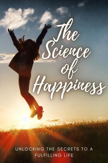 The Science Of Happiness Unlocking The Secrets To A Fulfilling Life