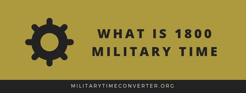 What Is 1800 Military Time Learn How To Convert 1800 Hours